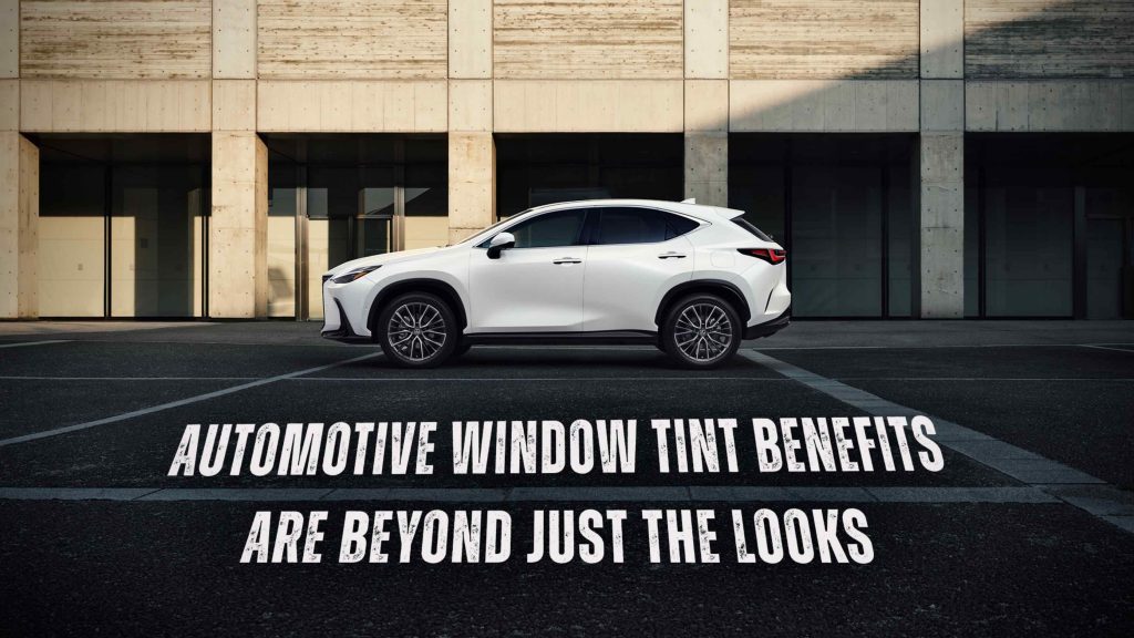 Automotive Window Tint Benefits Are Beyond Just The Looks - Automotive Window Tinting in the Chalmette area